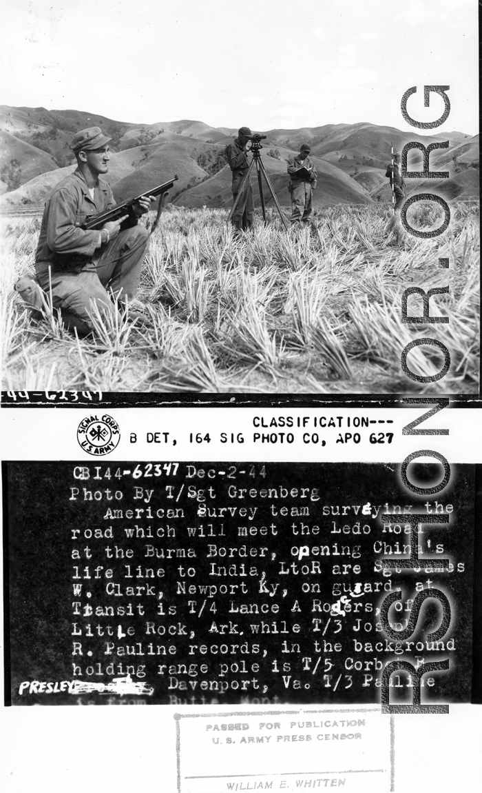 American survey team surveying the road which will meet the Ledo Road at the Burma border, opening China's lifeline to India. Sgt. James W. Clark on guard, at transit is T/4 Lance A. Rodgers, while T/3 Joseph R. Pauline records, in the background holding range pole is T/5 Corbet B. Presley.  December 2, 1944.  Photo by T/Sgt. S. L. Greenberg. 164th Signal Photographic Company.  Passed by William E. Whitten.